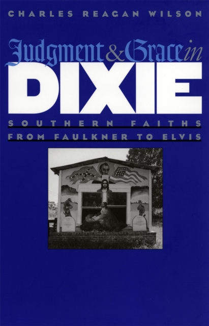 Judgment and Grace in Dixie : Southern Faiths from Faulkner to Elvis, Paperback / softback Book