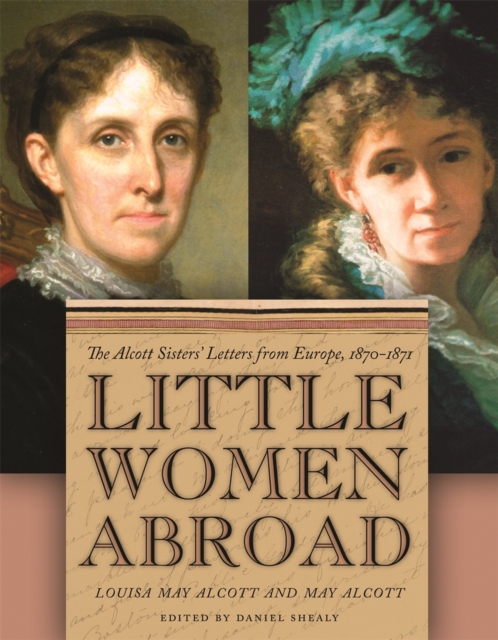 Little Women Abroad : The Alcott Sisters' Letters from Europe, 1870-1871, Hardback Book