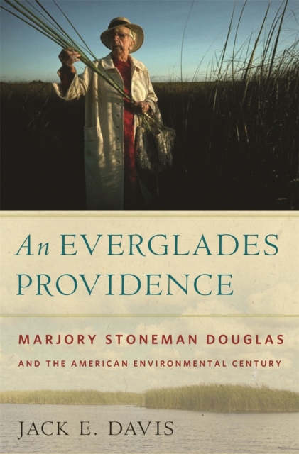 An Everglades Providence : Marjory Stoneman Douglas and the American Environmental Century, Hardback Book