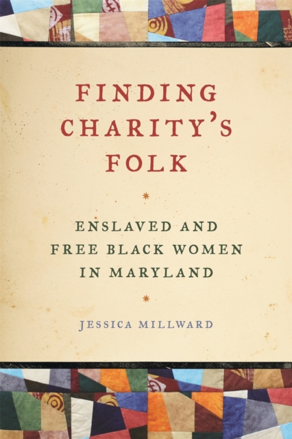 Finding Charity's Folk : Enslaved and Free Black Women in Maryland, Hardback Book