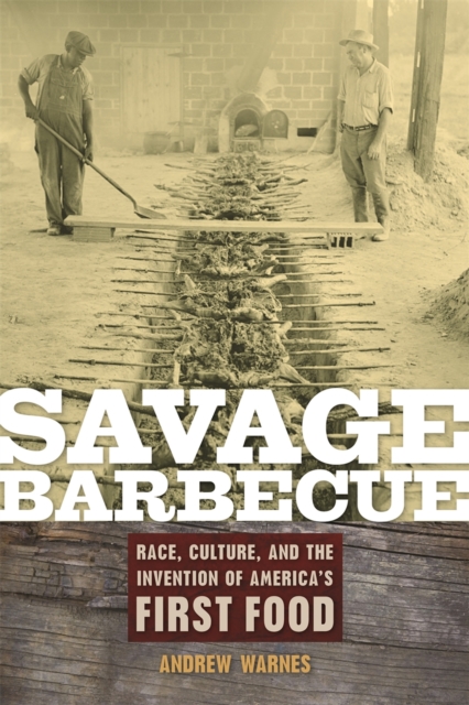 Savage Barbecue : Race, Culture, and the Invention of America's First Food, Paperback / softback Book
