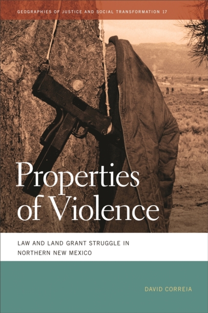Properties of Violence : Law and Land Grant Struggle in Northern New Mexico , Hardback Book