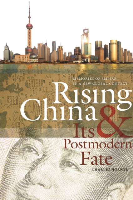 Rising China and Its Postmodern Fate : Memories of Empire in a New Global Context, PDF eBook