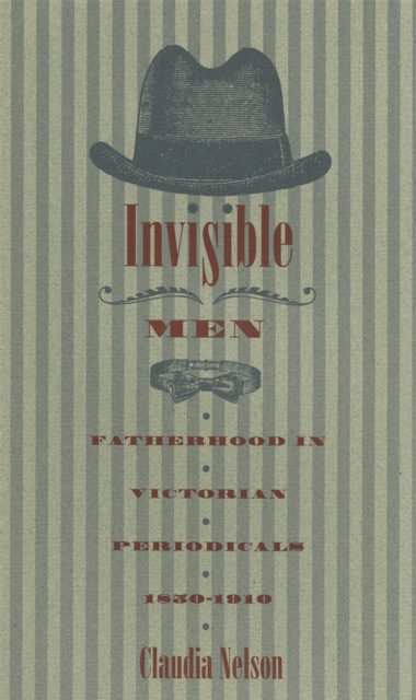 Invisible Men : Fatherhood in Victorian Periodicals, 1850-1910, Paperback / softback Book