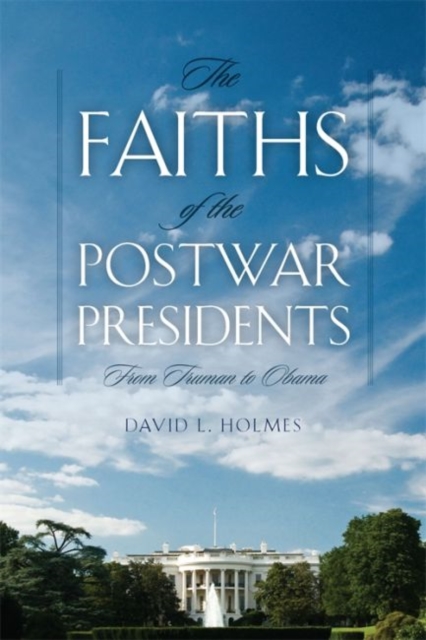 The Faiths of the Postwar American Presidents : From Truman to Obama, Hardback Book