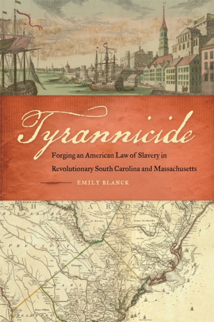 Tyrannicide : Forging an American Law of Slavery in Revolutionary South Carolina and Massachusetts, Hardback Book