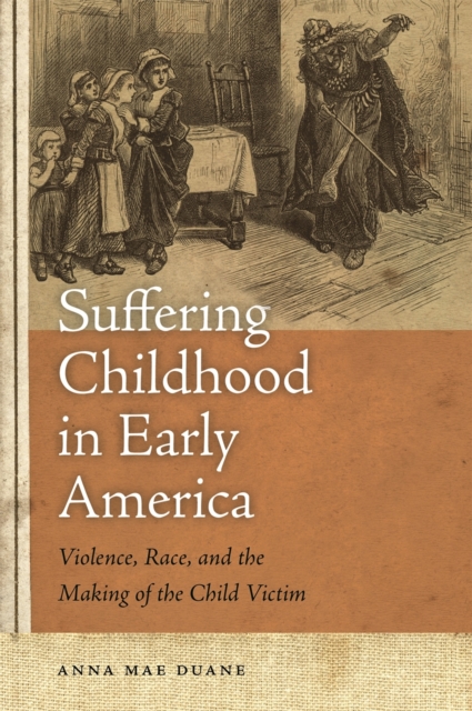 Suffering Childhood in Early America : Violence, Race, and the Making of the Child Victim, PDF eBook