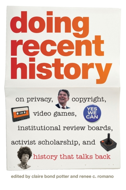 Doing Recent History : On Privacy, Copyright, Video Games, Institutional Review Boards, Activist Scholarship and History That Talks Back, Paperback / softback Book