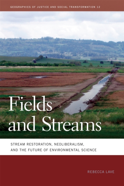 Fields and Streams : Stream Restoration, Neoliberalism, and the Future of Environmental Science, Hardback Book