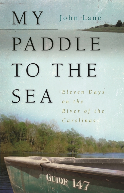 My Paddle to the Sea : Eleven Days on the River of the Carolinas, Paperback / softback Book