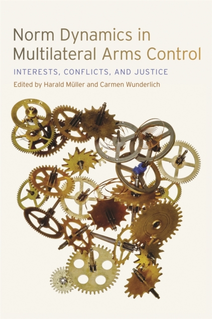 Norm Dynamics in Multilateral Arms Control : Interests, Conflicts, and Justice, Paperback / softback Book