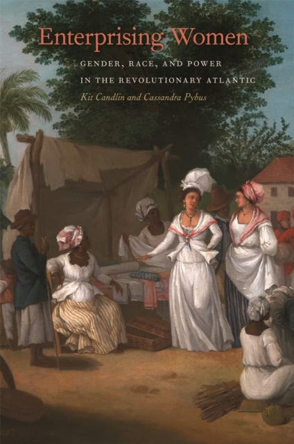 Enterprising Women : Gender, Race, and Power in the Revolutionary Atlantic, Hardback Book
