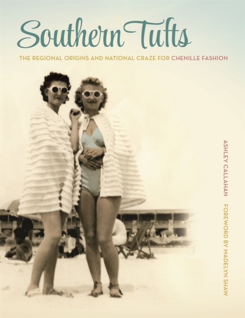 Southern Tufts : The Regional Origins and National Craze for Chenille Fashion, Hardback Book