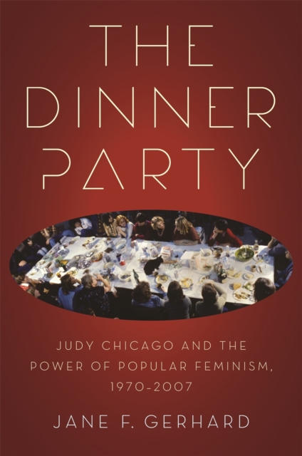 The Dinner Party : Judy Chicago and the Power of Popular Feminism, 1970-2007, EPUB eBook