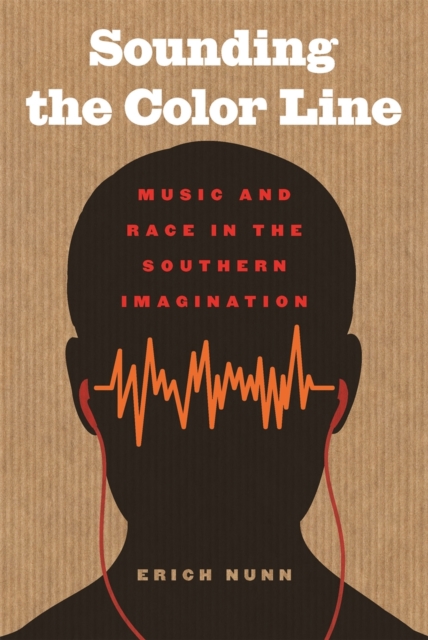 Sounding the Color Line : Music and Race in the Southern Imagination, Paperback / softback Book