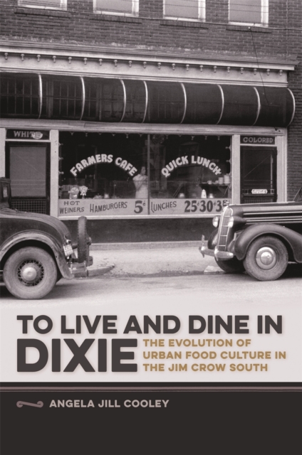 To Live and Dine in Dixie : The Evolution of Urban Food Culture in the Jim Crow South, Hardback Book