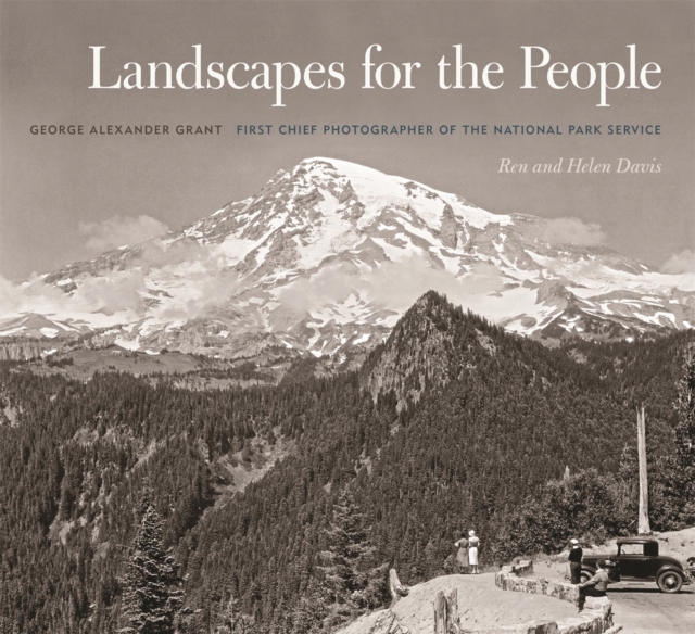 Landscapes for the People : George Alexander Grant, First Chief Photographer of the National Park Service, Hardback Book