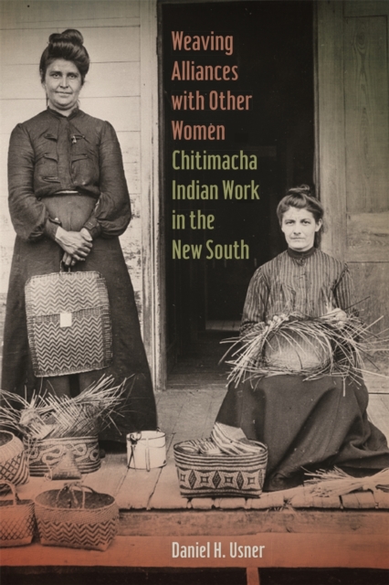 Weaving Alliances with Other Women : Chitimacha Indian Work in the New South, Paperback / softback Book