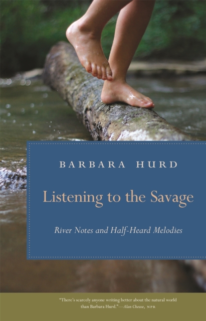 Listening to the Savage : River Notes and Half-Heard Melodies, Hardback Book
