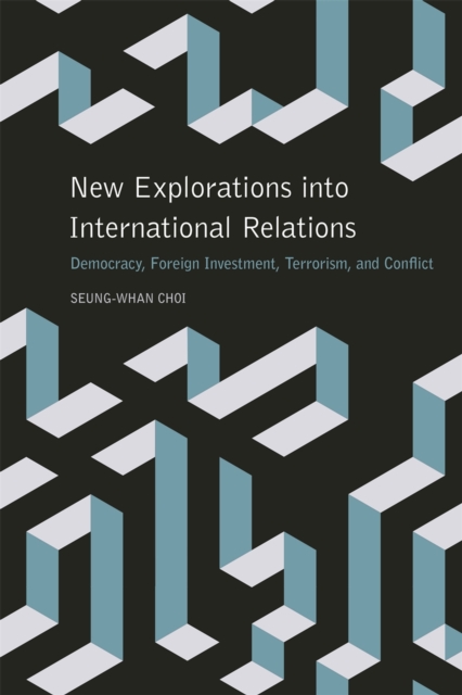 New Explorations into International Relations : Democracy, Foreign Investment, Terrorism, and Conflict, Paperback / softback Book