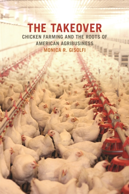The Takeover : Chicken Farming and the Roots of American Agribusiness, Paperback / softback Book