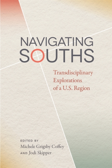 Navigating Souths : Transdisciplinary Explorations of a U.S. Region, Hardback Book