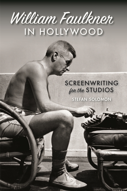 William Faulkner in Hollywood : Screenwriting for the Studios, Hardback Book