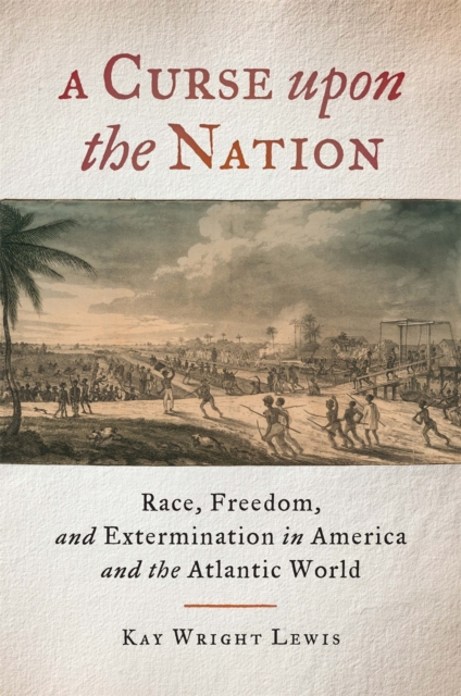 A Curse upon the Nation : Race, Freedom, and Extermination in America and the Atlantic World, Hardback Book