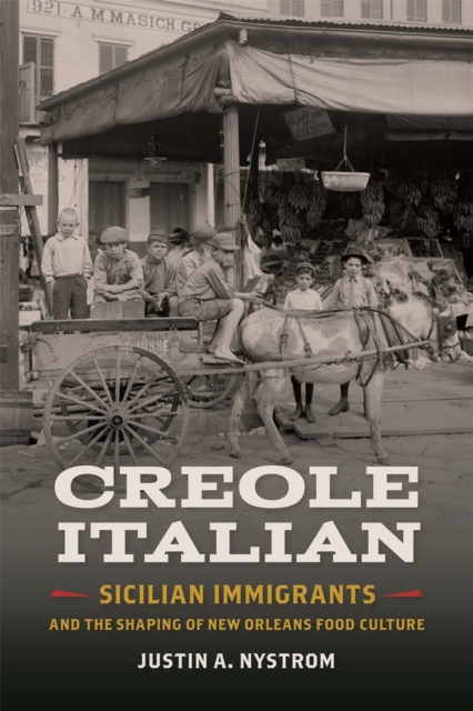 Creole Italian : Sicilian Immigrants and the Shaping of New Orleans Food Culture, Paperback / softback Book