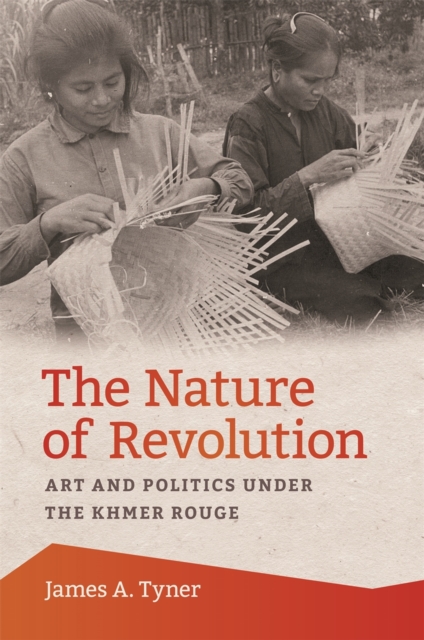 The Nature of Revolution : Art and Politics under the Khmer Rouge, Hardback Book
