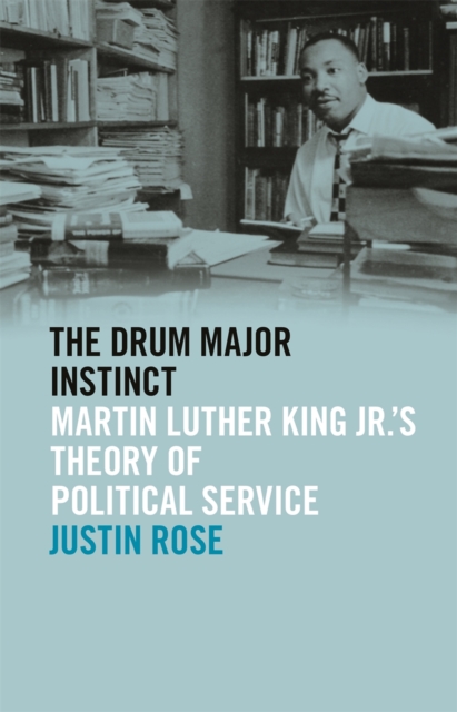 The Drum Major Instinct : Martin Luther King Jr.'s Theory of Political Service, Paperback / softback Book
