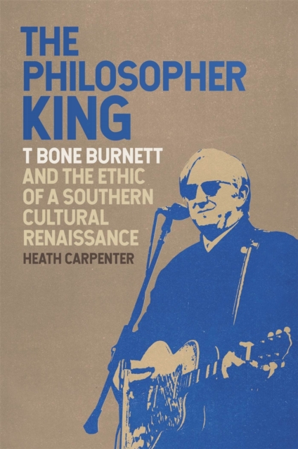 The Philosopher King : T Bone Burnett and the Ethic of a Southern Cultural Renaissance, Hardback Book