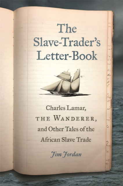 The Slave-Trader's Letter-Book : Charles Lamar, the Wanderer, and Other Tales of the African Slave Trade, Paperback / softback Book