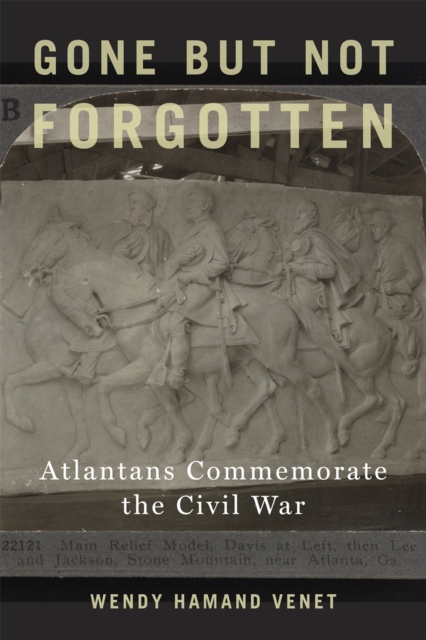 Gone but Not Forgotten : Atlantans Commemorate the Civil War, Hardback Book