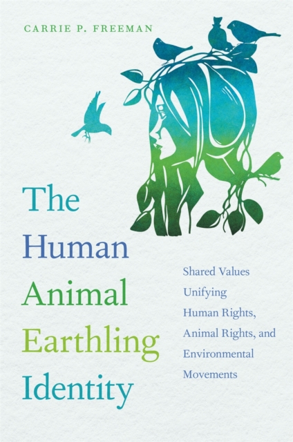 The Human Animal Earthling Identity : Shared Values Unifying Human Rights, Animal Rights, and Environmental Movements, Paperback / softback Book