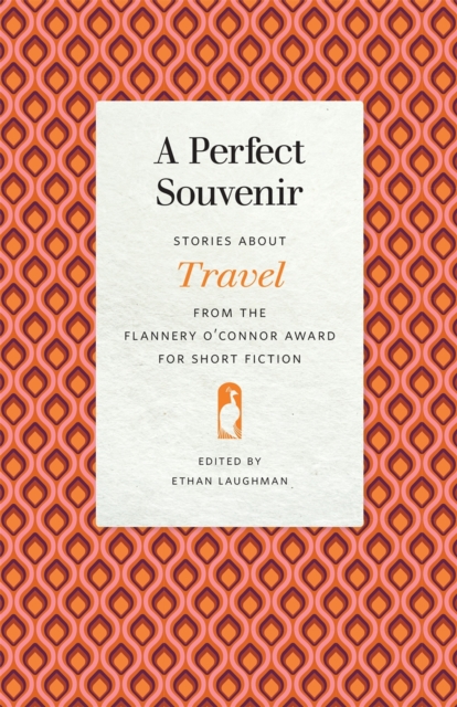 A Perfect Souvenir : Stories about Travel from the Flannery O'Connor Award for Short Fiction, Paperback / softback Book