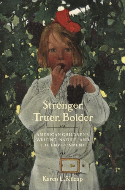 Stronger, Truer, Bolder : American Children's Writing, Nature, and the Environment, Paperback / softback Book