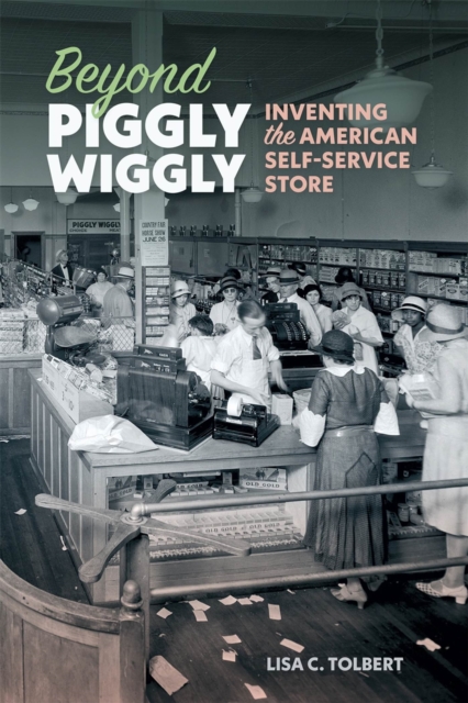 Beyond Piggly Wiggly : Inventing the American Self-Service Store, PDF eBook
