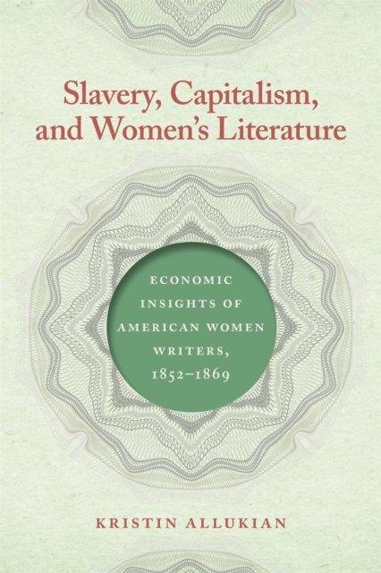 Slavery, Capitalism, and Women's Literature : Economic Insights of American Women Writers, 1852-1869, PDF eBook