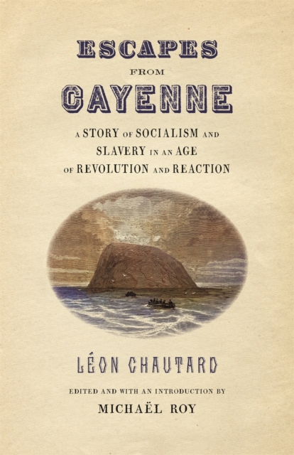Escapes from Cayenne : A Story of Socialism and Slavery in an Age of Revolution and Reaction, PDF eBook