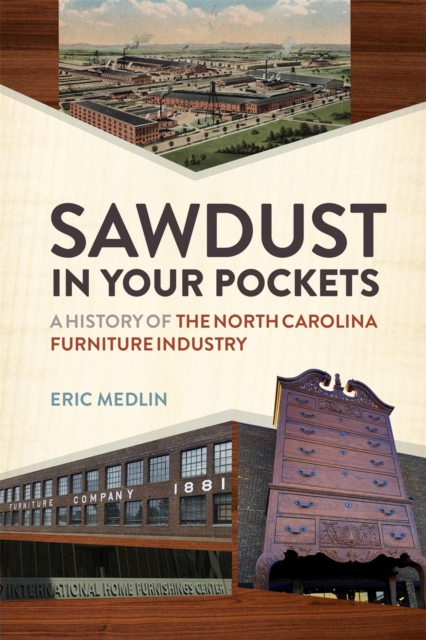 Sawdust in Your Pockets : A History of the North Carolina Furniture Industry, Hardback Book