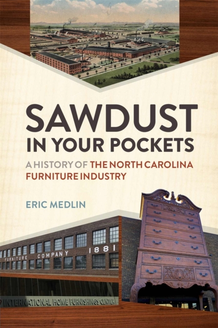 Sawdust in Your Pockets : A History of the North Carolina Furniture Industry, EPUB eBook