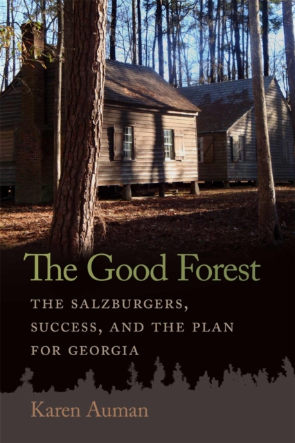 The Good Forest : The Salzburgers, Success, and the Plan for Georgia, Paperback / softback Book