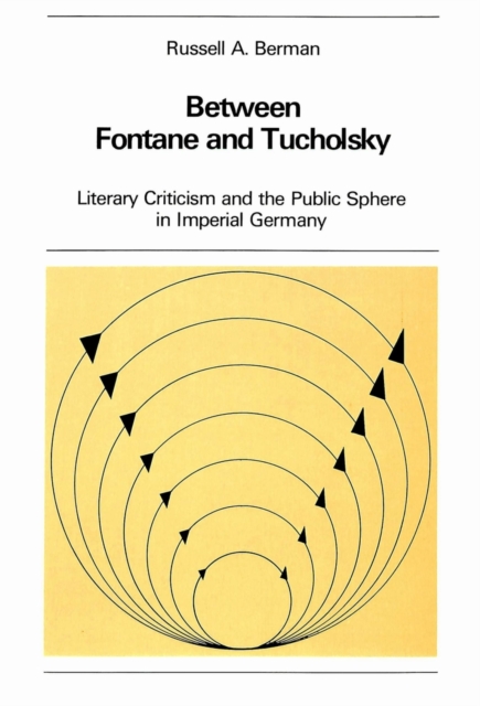 Between Fontane and Tucholsky : Literary Criticism and the Public Sphere in Imperial Germany, Paperback / softback Book