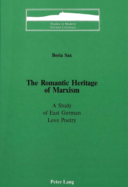 The Romantic Heritage of Marxism : A Study of East German Love Poetry, Hardback Book