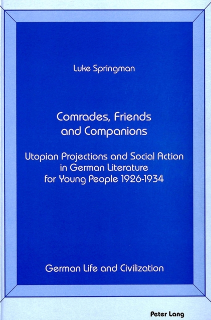 Comrades, Friends and Companions : Utopian Projections and Social Action in German Literature for Young People 1926-1934, Hardback Book