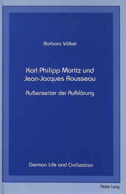 Karl Philipp Moritz und Jean-Jacques Rousseau : Aussenseiter der Aufklaerung, Hardback Book