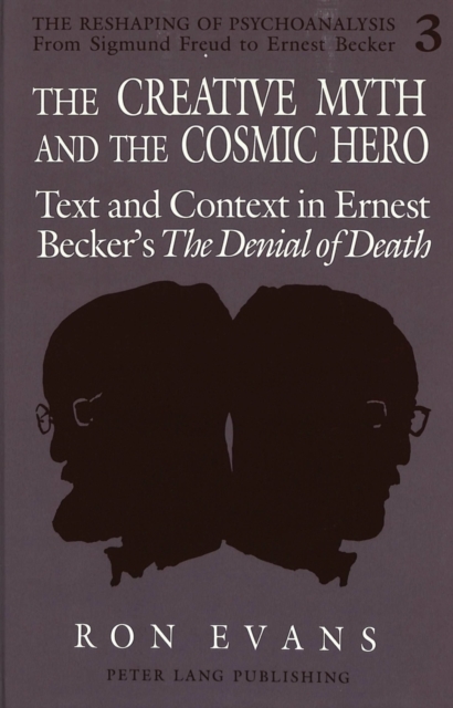 The Creative Myth and The Cosmic Hero : Text and Context in Ernest Becker's The Denial of Death, Hardback Book