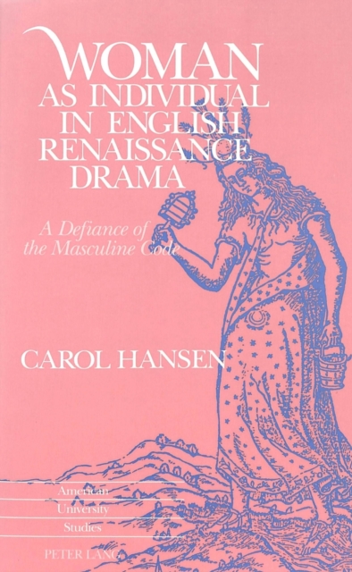 Woman as Individual in English Renaissance Drama : A Defiance of the Masculine Code, Paperback / softback Book