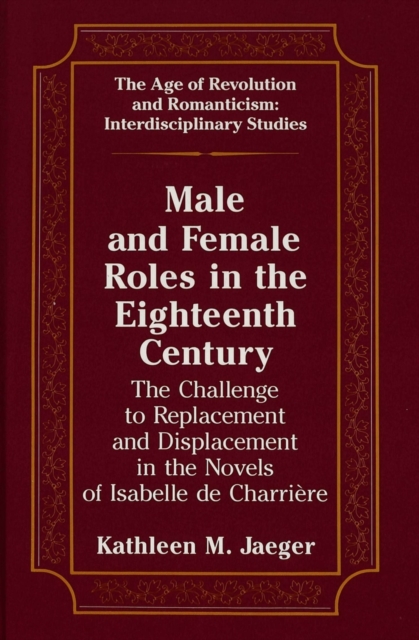 Male and Female Roles in the Eighteenth Century : The Challenge to Replacement and Displacement in the Novels of Isabelle de Charriaere, Hardback Book